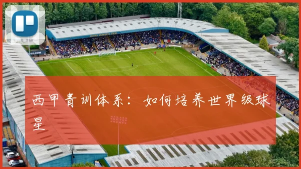 西甲青训体系：如何培养世界级球星